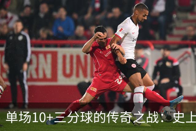 单场10+三分球的传奇之战：史上仅4位英雄！