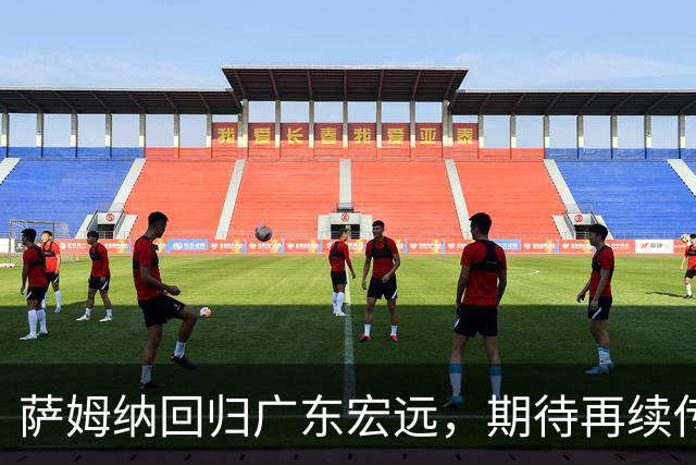 萨姆纳回归广东宏远，期待再续传奇！